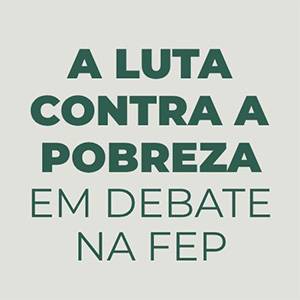 A Luta Contra a Pobreza em Debate na FEP